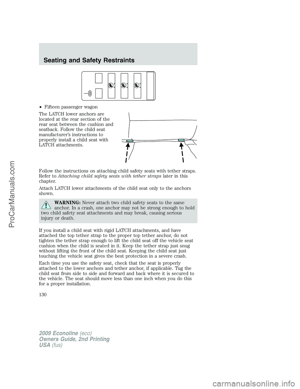 FORD ECONOLINE 2009  Owners Manual •Fifteen passenger wagon
The LATCH lower anchors are
located at the rear section of the
rear seat between the cushion and
seatback. Follow the child seat
manufacturer’s instructions to
properly in