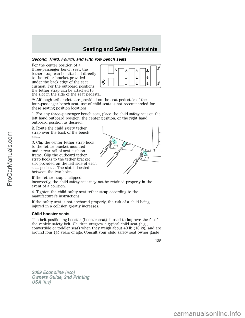FORD ECONOLINE 2009  Owners Manual Second, Third, Fourth, and Fifth row bench seats
For the center position of a
three-passenger bench seat, the
tether strap can be attached directly
to the tether bracket provided
under the back edge o