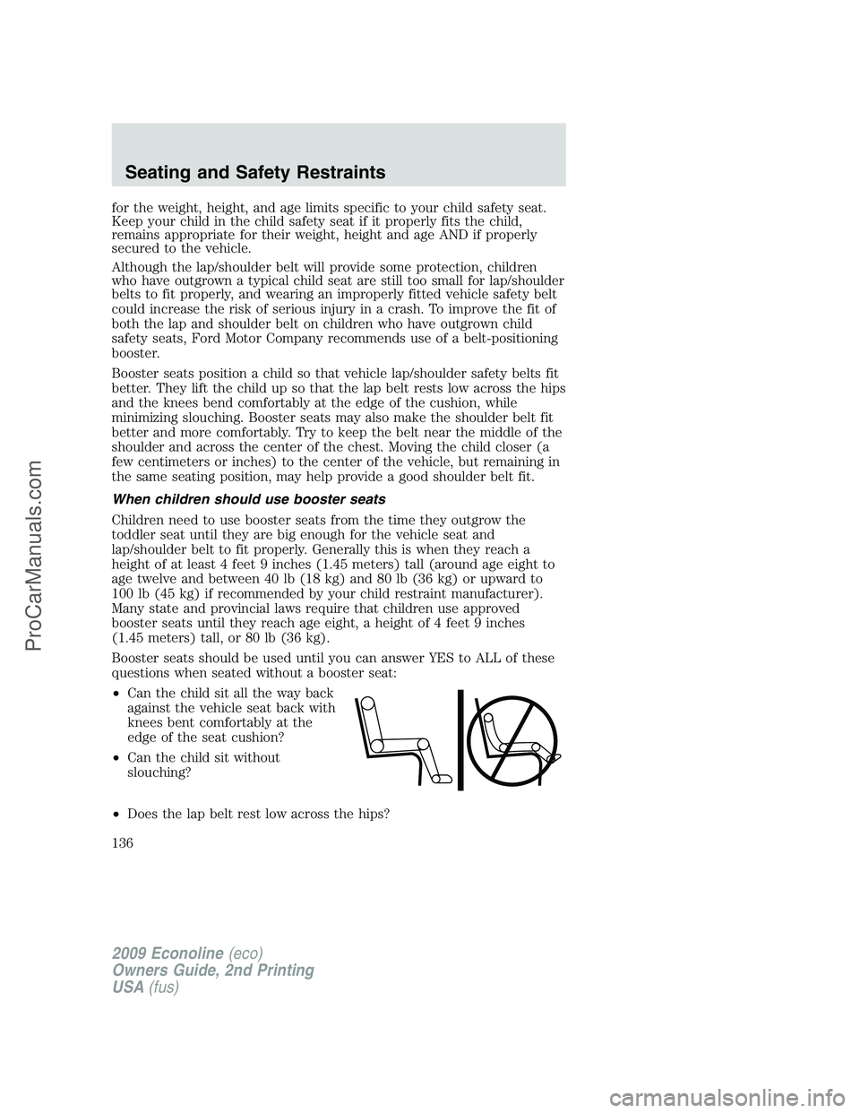 FORD ECONOLINE 2009  Owners Manual for the weight, height, and age limits specific to your child safety seat.
Keep your child in the child safety seat if it properly fits the child,
remains appropriate for their weight, height and age 