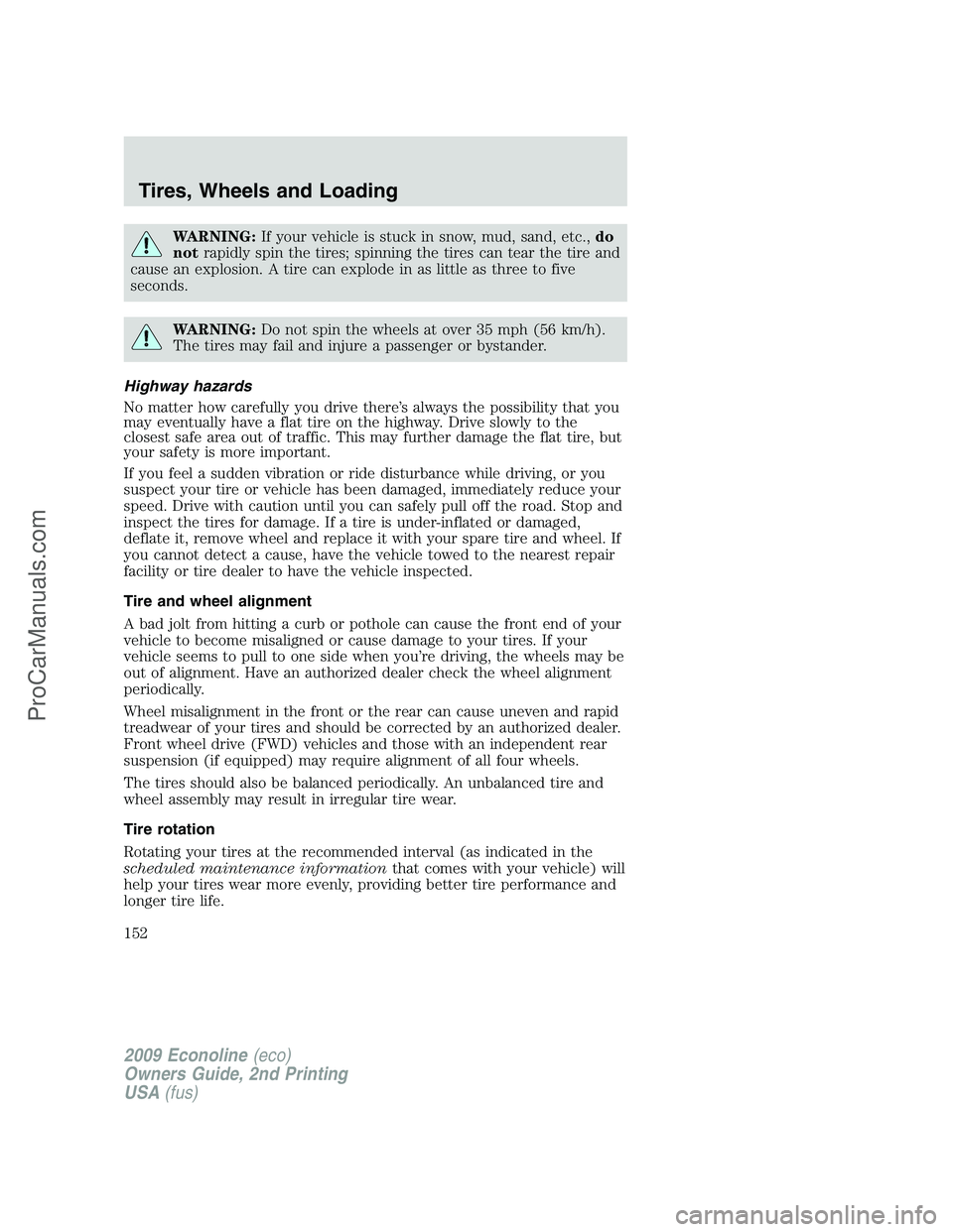 FORD ECONOLINE 2009  Owners Manual WARNING:If your vehicle is stuck in snow, mud, sand, etc.,do
notrapidly spin the tires; spinning the tires can tear the tire and
cause an explosion. A tire can explode in as little as three to five
se