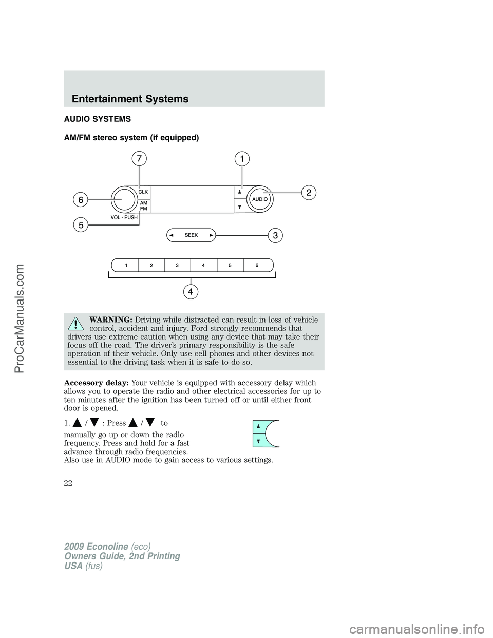 FORD ECONOLINE 2009  Owners Manual AUDIO SYSTEMS
AM/FM stereo system (if equipped)
WARNING:Driving while distracted can result in loss of vehicle
control, accident and injury. Ford strongly recommends that
drivers use extreme caution w