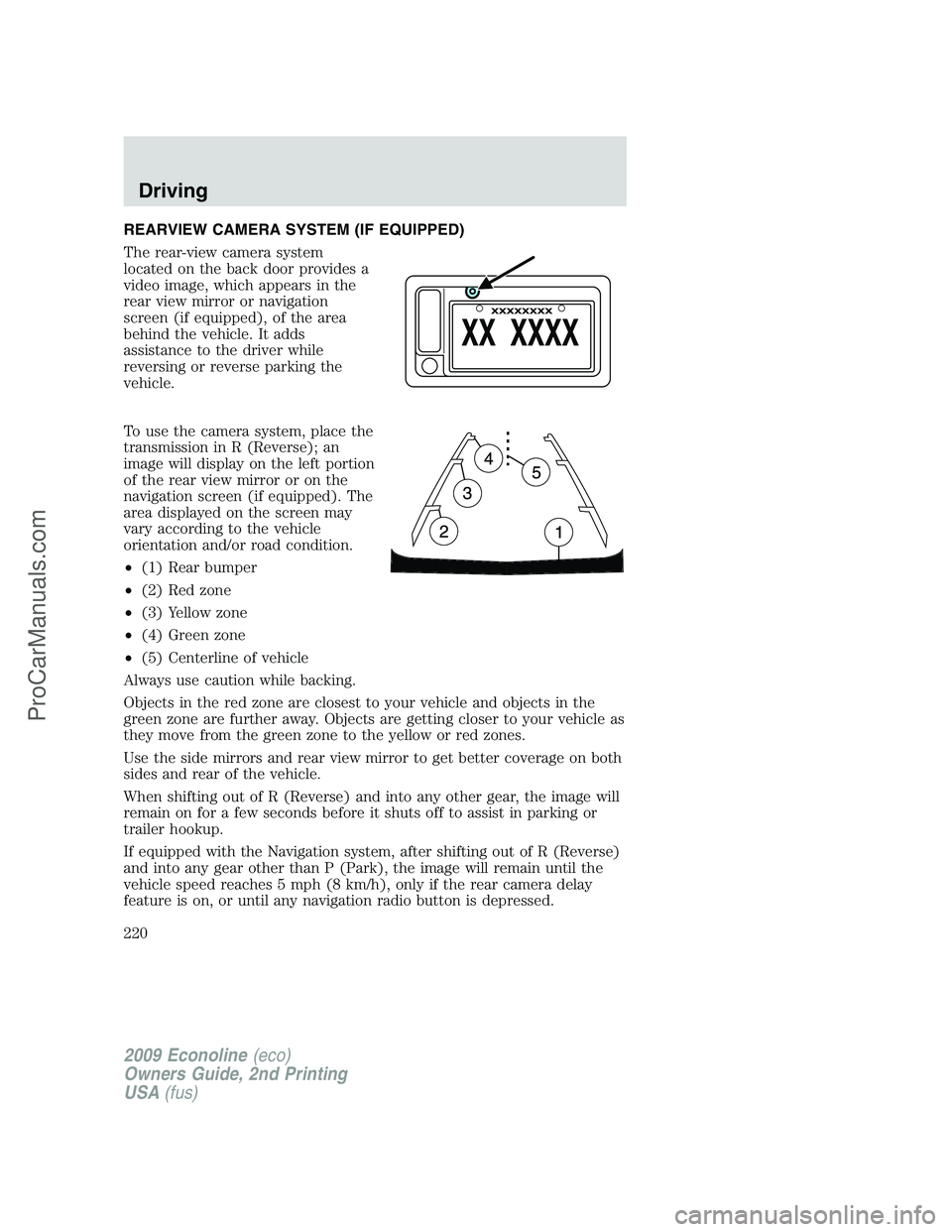 FORD ECONOLINE 2009  Owners Manual REARVIEW CAMERA SYSTEM (IF EQUIPPED)
The rear-view camera system
located on the back door provides a
video image, which appears in the
rear view mirror or navigation
screen (if equipped), of the area

