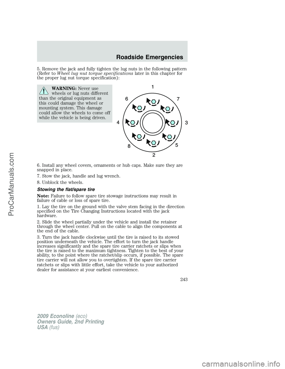 FORD ECONOLINE 2009  Owners Manual 5. Remove the jack and fully tighten the lug nuts in the following pattern
(Refer toWheel lug nut torque specificationslater in this chapter for
the proper lug nut torque specification):
WARNING:Never