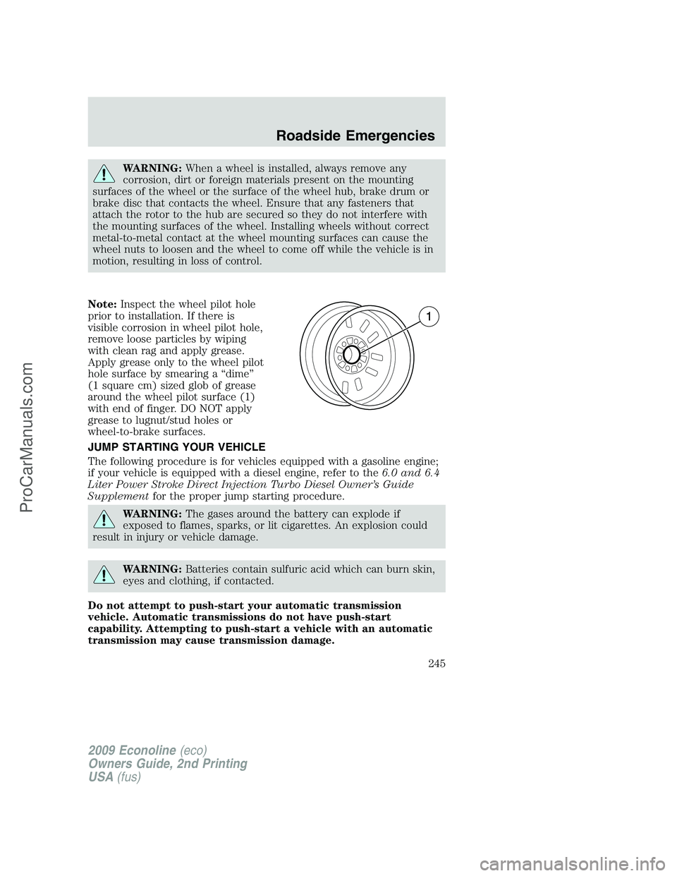 FORD ECONOLINE 2009  Owners Manual WARNING:When a wheel is installed, always remove any
corrosion, dirt or foreign materials present on the mounting
surfaces of the wheel or the surface of the wheel hub, brake drum or
brake disc that c