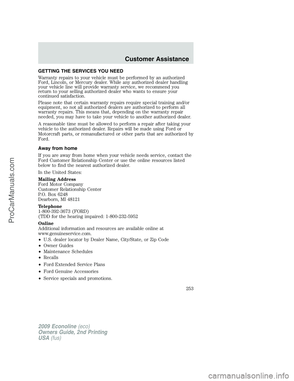FORD ECONOLINE 2009  Owners Manual GETTING THE SERVICES YOU NEED
Warranty repairs to your vehicle must be performed by an authorized
Ford, Lincoln, or Mercury dealer. While any authorized dealer handling
your vehicle line will provide 