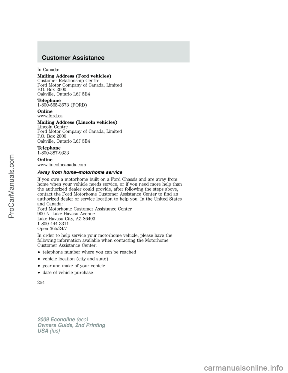 FORD ECONOLINE 2009  Owners Manual In Canada:
Mailing Address (Ford vehicles)
Customer Relationship Centre
Ford Motor Company of Canada, Limited
P.O. Box 2000
Oakville, Ontario L6J 5E4
Telephone
1-800-565-3673 (FORD)
Online
www.ford.ca