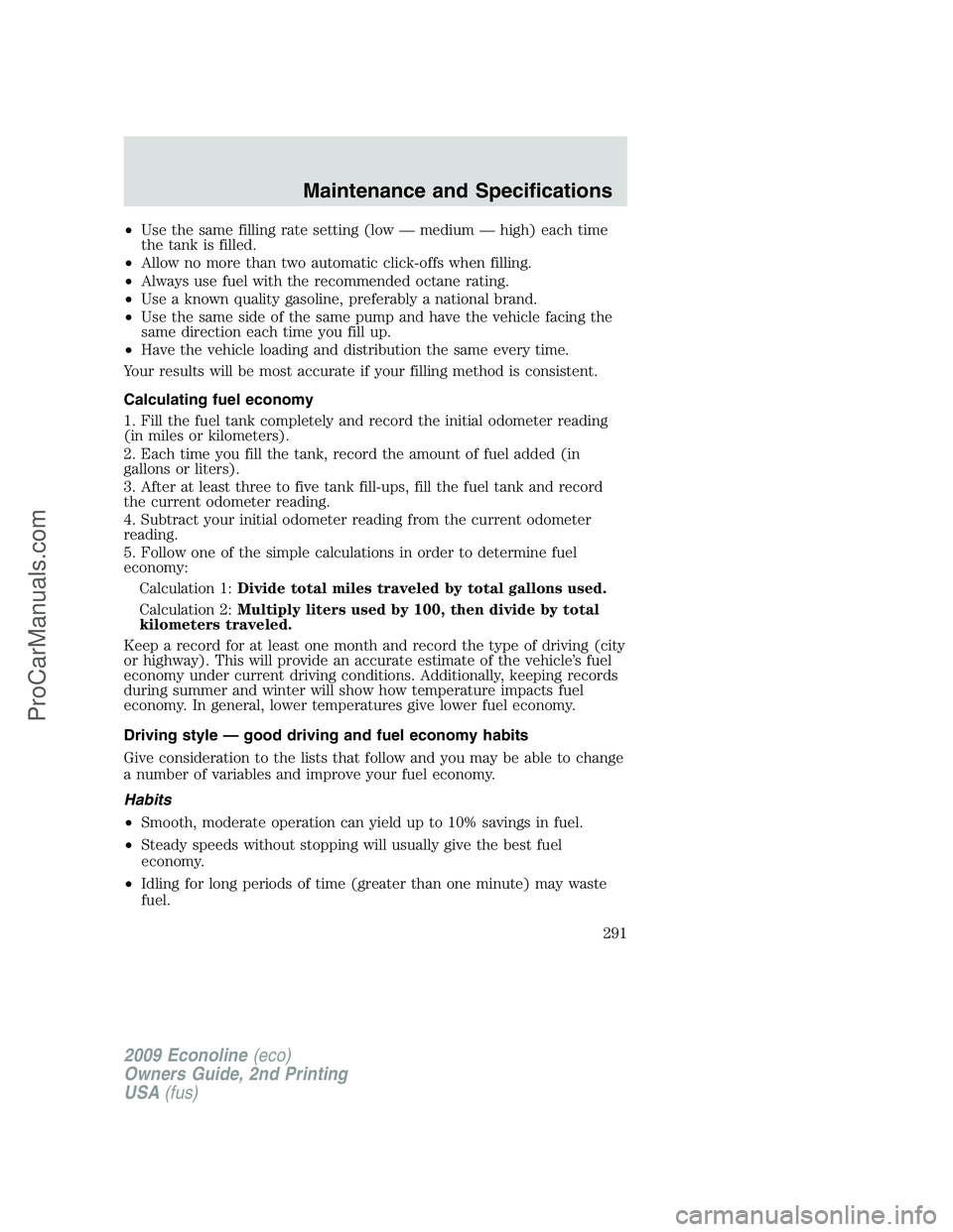 FORD ECONOLINE 2009  Owners Manual •Use the same filling rate setting (low — medium — high) each time
the tank is filled.
•Allow no more than two automatic click-offs when filling.
•Always use fuel with the recommended octane