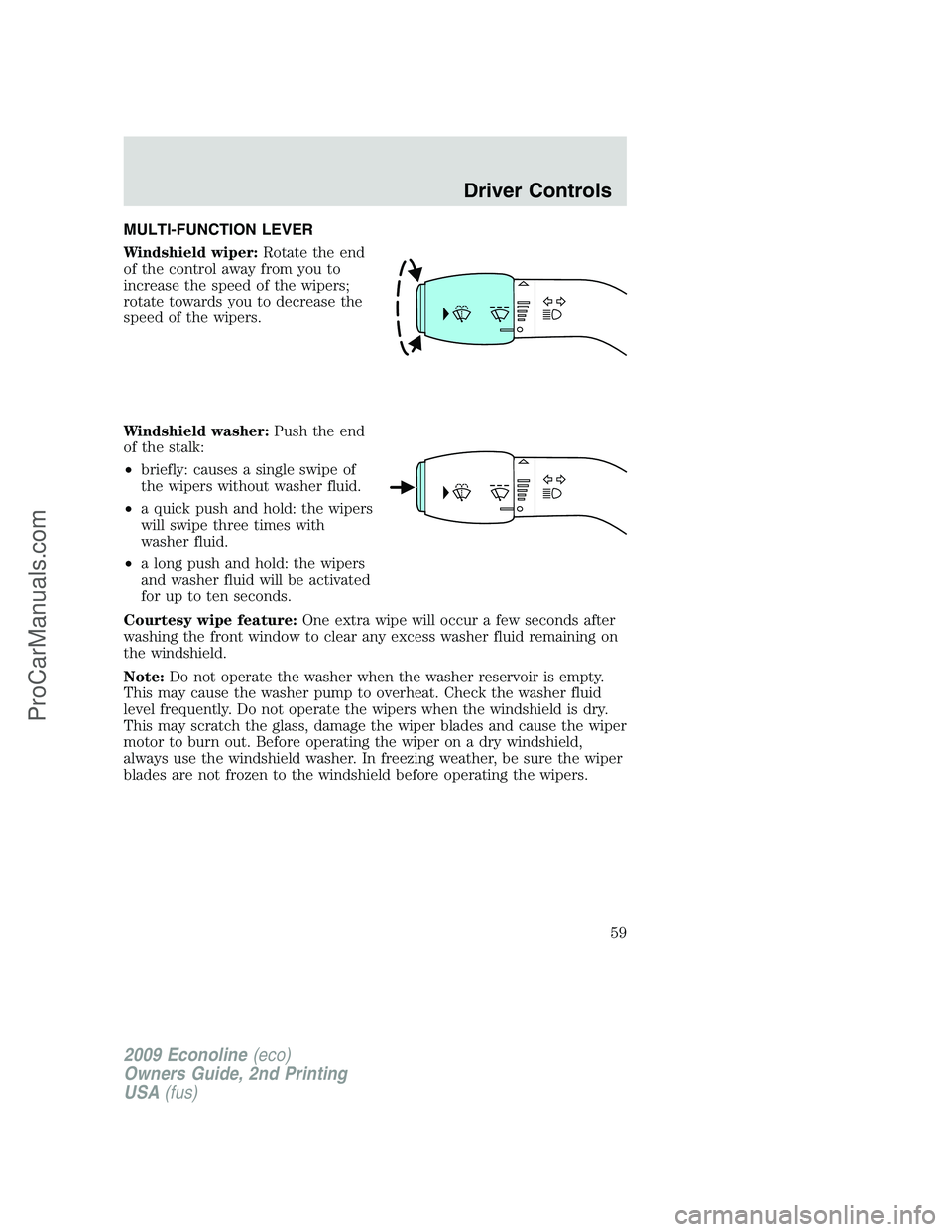 FORD ECONOLINE 2009  Owners Manual MULTI-FUNCTION LEVER
Windshield wiper:Rotate the end
of the control away from you to
increase the speed of the wipers;
rotate towards you to decrease the
speed of the wipers.
Windshield washer:Push th