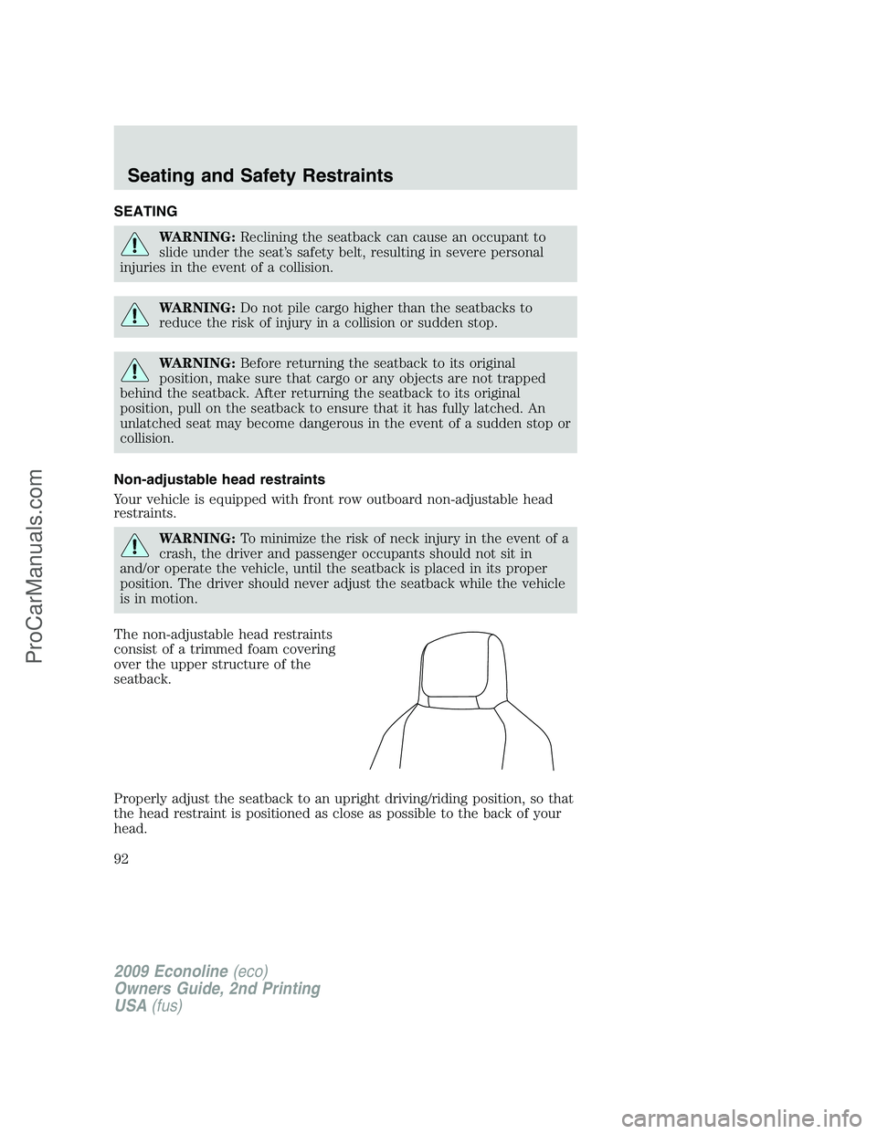 FORD ECONOLINE 2009  Owners Manual SEATING
WARNING:Reclining the seatback can cause an occupant to
slide under the seat’s safety belt, resulting in severe personal
injuries in the event of a collision.
WARNING:Do not pile cargo highe