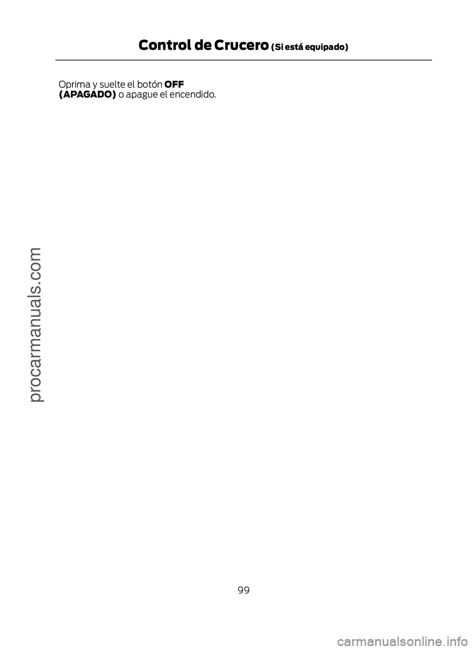 FORD ECOSPORT 2017  Owners Manual Oprima y suelte el botón OFF
(APAGADO) o apague el encendido.99
Control de Crucero (Si está equipado)
procarmanuals.com 