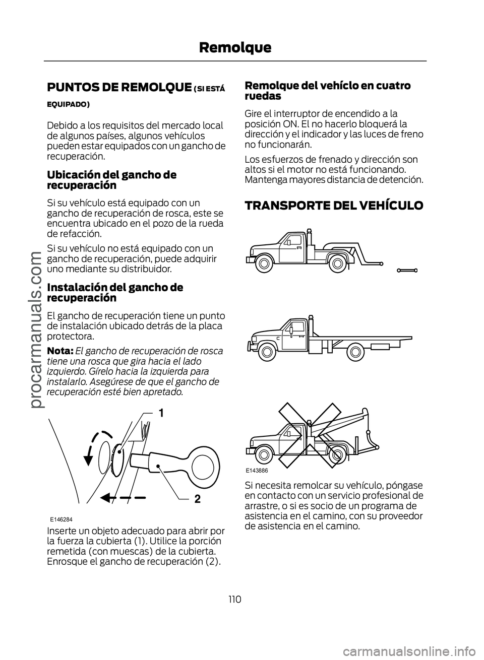 FORD ECOSPORT 2017  Owners Manual PUNTOS DE REMOLQUE (SI ESTÁ
EQUIPADO)
Debido a los requisitos del mercado local
de algunos países, algunos vehículos
pueden estar equipados con un gancho de
recuperación.
Ubicación del gancho de
