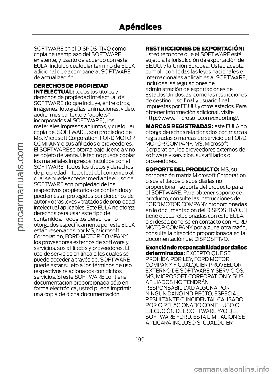FORD ECOSPORT 2017  Owners Manual SOFTWARE en el DISPOSITIVO como
copia de reemplazo del SOFTWARE
existente, y usarlo de acuerdo con este
EULA, incluido cualquier término de EULA
adicional que acompañe al SOFTWARE
de actualización.
