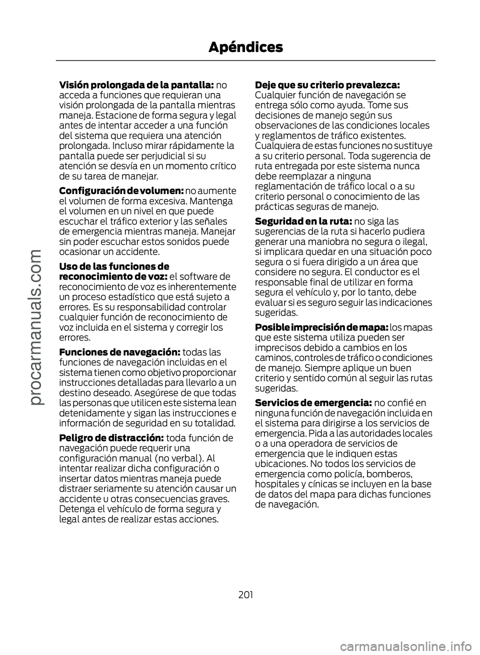 FORD ECOSPORT 2017  Owners Manual Visión prolongada de la pantalla: no
acceda a funciones que requieran una
visión prolongada de la pantalla mientras
maneja. Estacione de forma segura y legal
antes de intentar acceder a una función