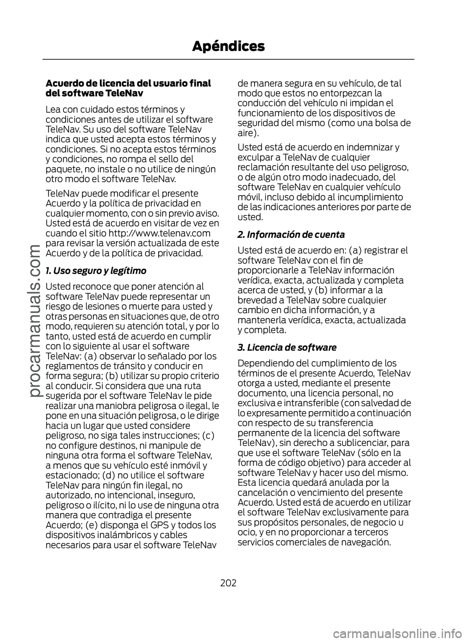 FORD ECOSPORT 2017  Owners Manual Acuerdo de licencia del usuario final
del software TeleNav
Lea con cuidado estos términos y
condiciones antes de utilizar el software
TeleNav. Su uso del software TeleNav
indica que usted acepta esto