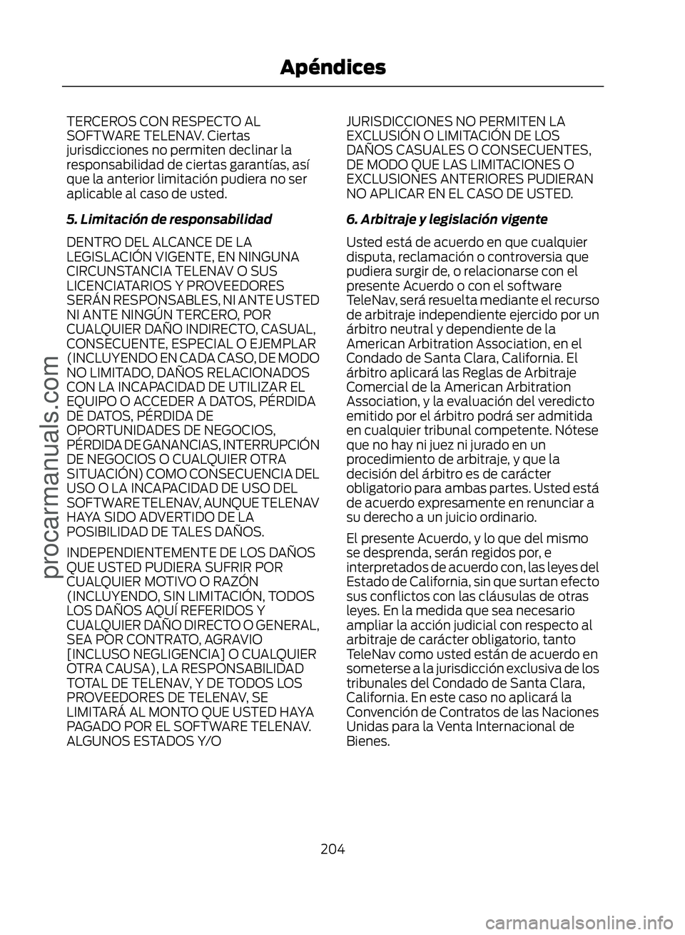 FORD ECOSPORT 2017  Owners Manual TERCEROS CON RESPECTO AL
SOFTWARE TELENAV. Ciertas
jurisdicciones no permiten declinar la
responsabilidad de ciertas garantías, así
que la anterior limitación pudiera no ser
aplicable al caso de us