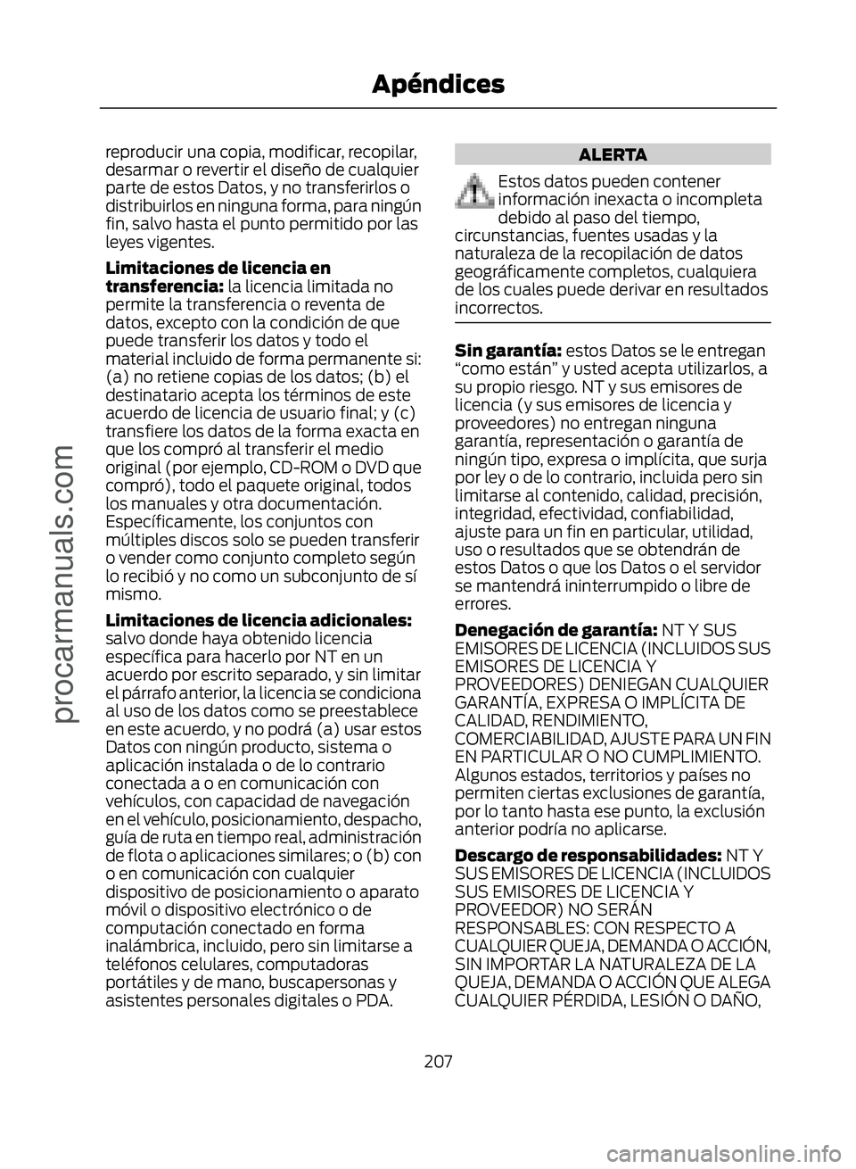FORD ECOSPORT 2017  Owners Manual reproducir una copia, modificar, recopilar,
desarmar o revertir el diseño de cualquier
parte de estos Datos, y no transferirlos o
distribuirlos en ninguna forma, para ningún
fin, salvo hasta el punt