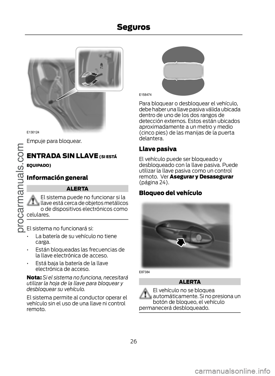 FORD ECOSPORT 2017  Owners Manual �(������
Empuje para bloquear.
ENTRADA SIN LLAVE (SI ESTÁ
EQUIPADO)
Información general
ALERTA
El sistema puede no funcionar si la
llave está cerca de objetos metálicos
o de dispositivos ele