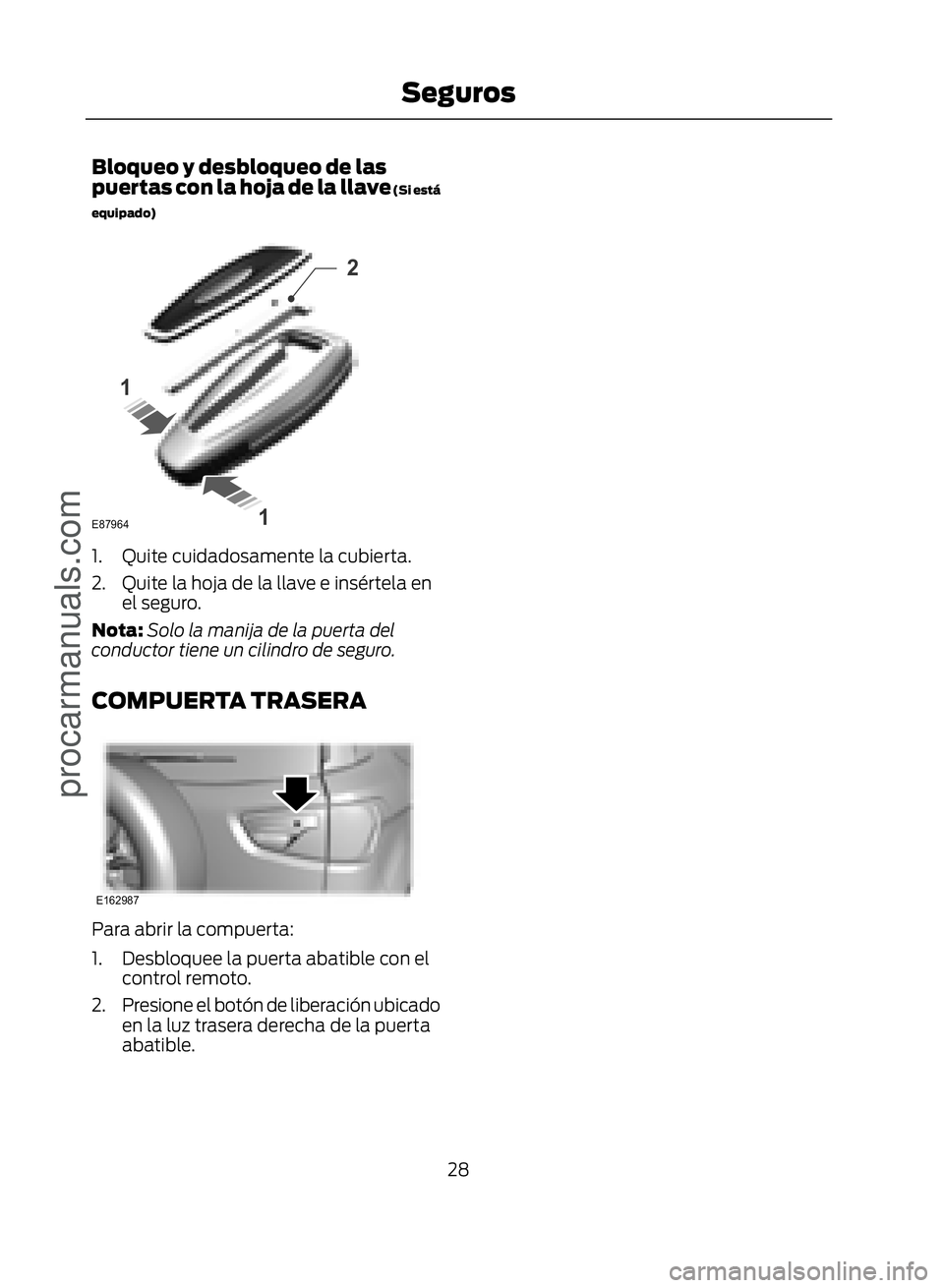 FORD ECOSPORT 2017  Owners Manual Bloqueo y desbloqueo de las
puertas con la hoja de la llave (Si está
equipado)
�(�����
�
�
�
1. Quite cuidadosamente la cubierta.
2. Quite la hoja de la llave e insértela enel seguro.
Nota: 