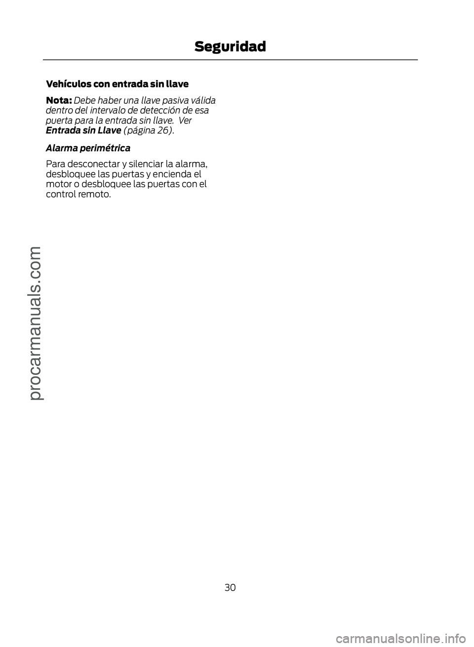 FORD ECOSPORT 2017  Owners Manual Vehículos con entrada sin llave
Nota:Debe haber una llave pasiva válida
dentro del intervalo de detección de esa
puerta para la entrada sin llave.  Ver
Entrada sin Llave  (página 26).
Alarma perim