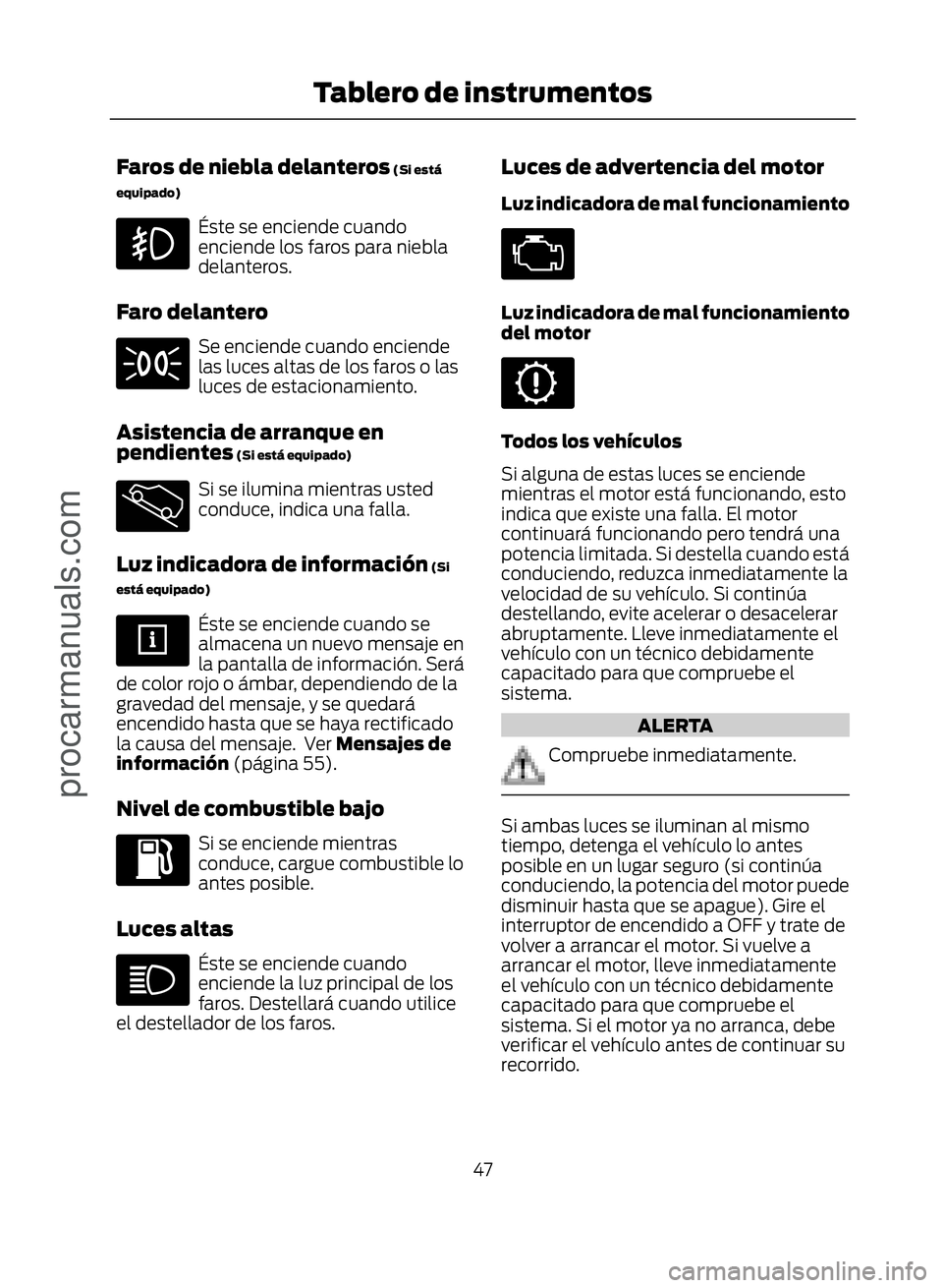 FORD ECOSPORT 2017  Owners Manual Faros de niebla delanteros (Si está
equipado)
Éste se enciende cuando
enciende los faros para niebla
delanteros.
Faro delantero
Se enciende cuando enciende
las luces altas de los faros o las
luces d
