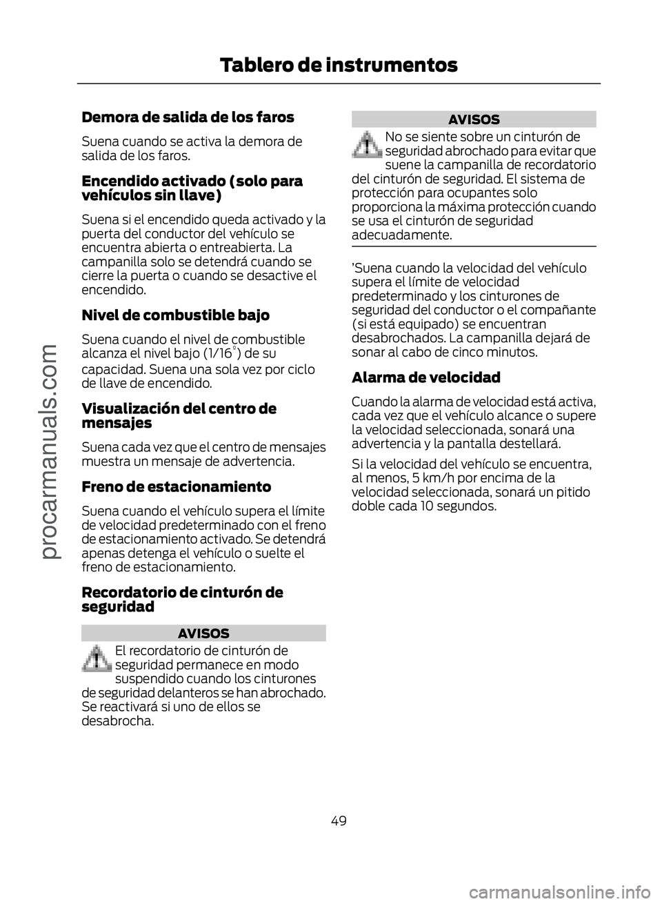FORD ECOSPORT 2017  Owners Manual Demora de salida de los faros
Suena cuando se activa la demora de
salida de los faros.
Encendido activado (solo para
vehículos sin llave)
Suena si el encendido queda activado y la
puerta del conducto
