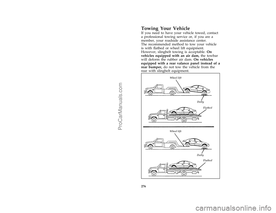 FORD F250 1996  Owners Manual 276
*
[RE24700( ALL)05/95]
Towing Your Vehicle
[RE24885( F)]
If you need to have your vehicle towed, contact
a professional towing service or, if you are a
member, your roadside assistance center.
The