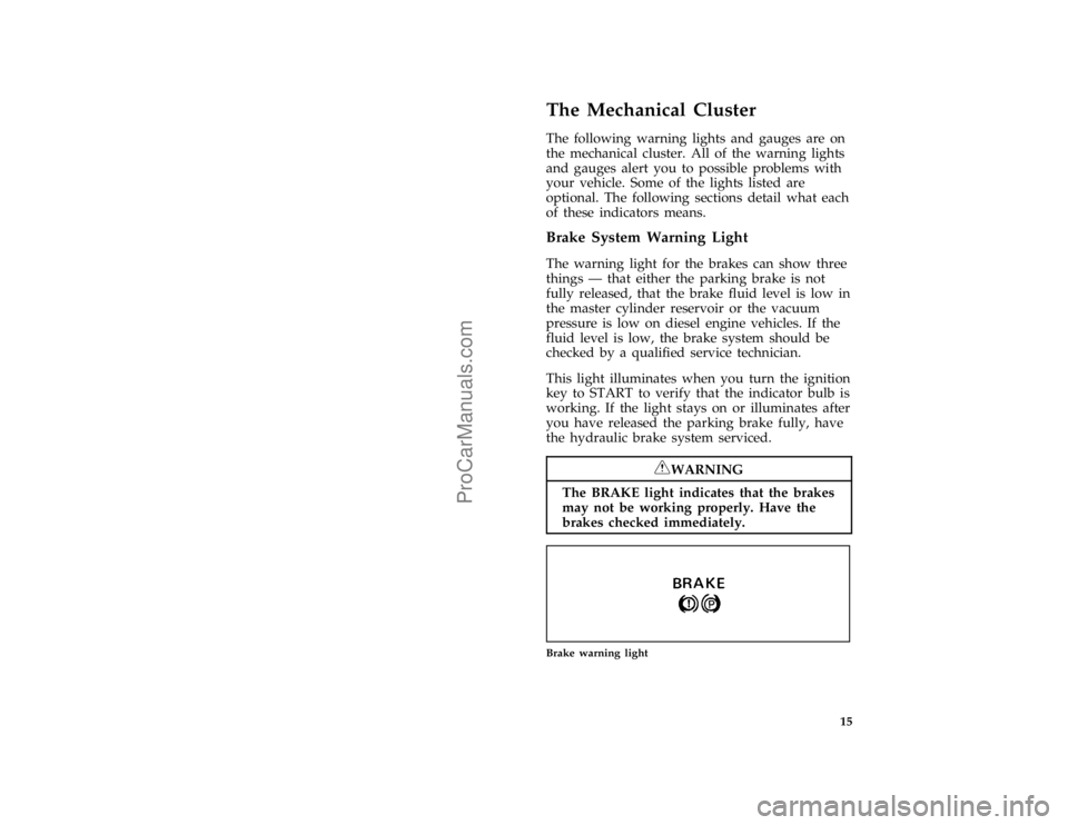 FORD F250 1997  Owners Manual 15
%*
[IS01700(FM)01/96]
The Mechanical Cluster
*
[IS01800(FM)01/96]
The following warning lights and gauges are on
the mechanical cluster. All of the warning lights
and gauges alert you to possible p