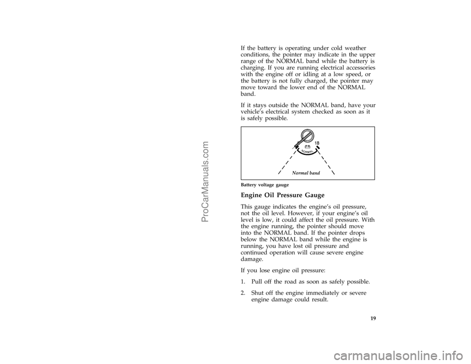 FORD F250 1997  Owners Manual 19
*
[IS07400(FM)04/96]
If the battery is operating under cold weather
conditions, the pointer may indicate in the upper
range of the NORMAL band while the battery is
charging. If you are running elec