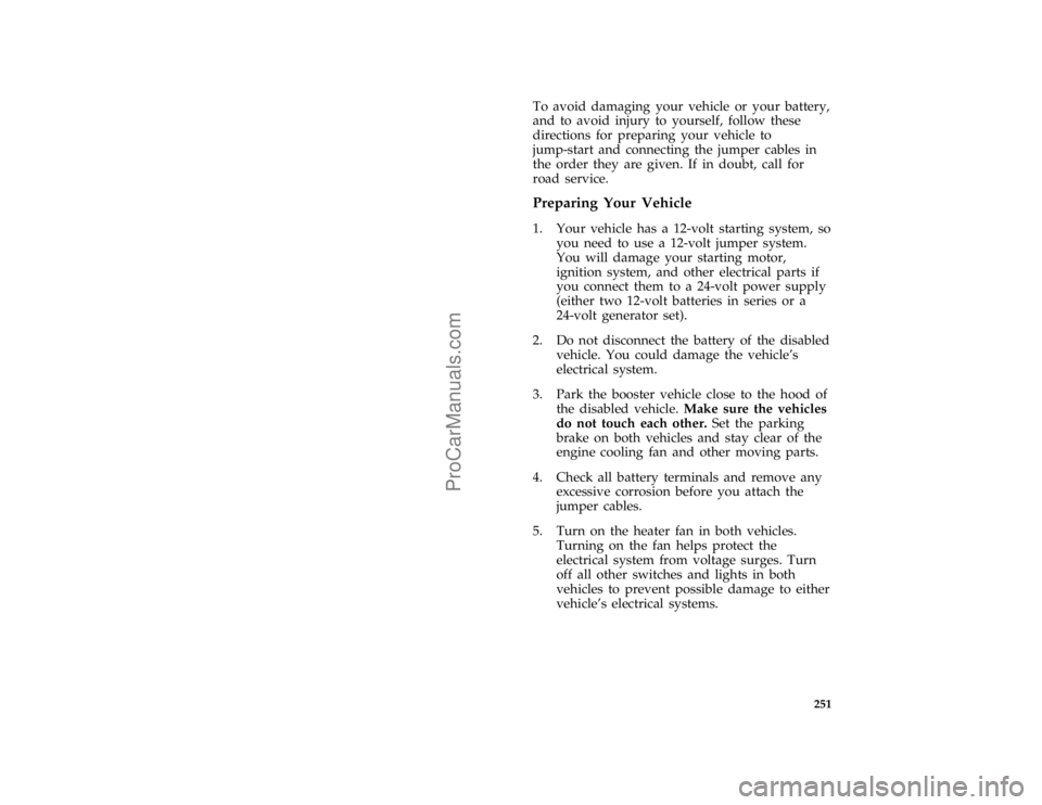 FORD F250 1997  Owners Manual 251
*
[ER19750(FM)02/96]
To avoid damaging your vehicle or your battery,
and to avoid injury to yourself, follow these
directions for preparing your vehicle to
jump-start and connecting the jumper cab