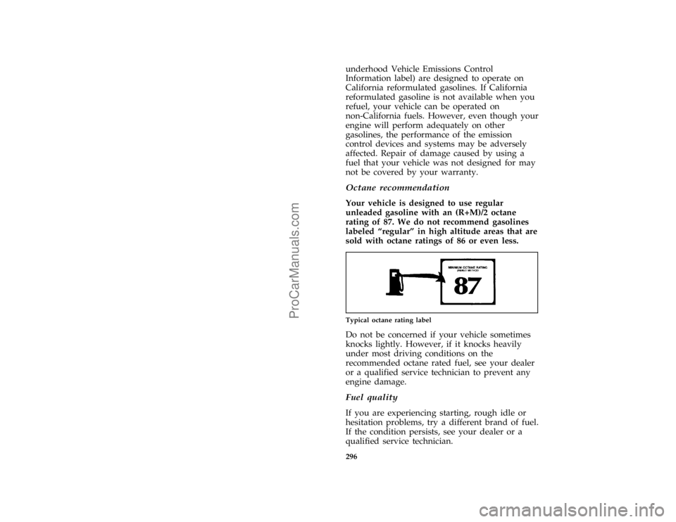 FORD F250 1997  Owners Manual 296underhood Vehicle Emissions Control
Information label) are designed to operate on
California reformulated gasolines. If California
reformulated gasoline is not available when you
refuel, your vehic