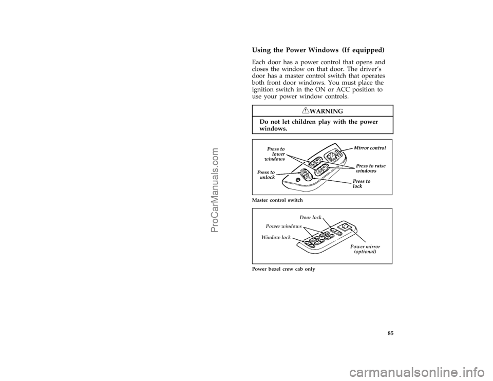 FORD F250 1997  Owners Manual 85 %
*
[CF44800(F )01/96]
Using the Power Windows (If equipped)
[CF44825(F )04/96]
Each door has a power control that opens and
closes the window on that door. The drivers
door has a master control s