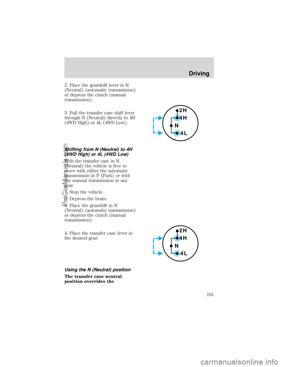 FORD F250 1998  Owners Manual 2. Place the gearshift lever in N
(Neutral) (automatic transmission)
or depress the clutch (manual
transmission).
3. Pull the transfer case shift lever
through N (Neutral) directly to 4H
(4WD High) or