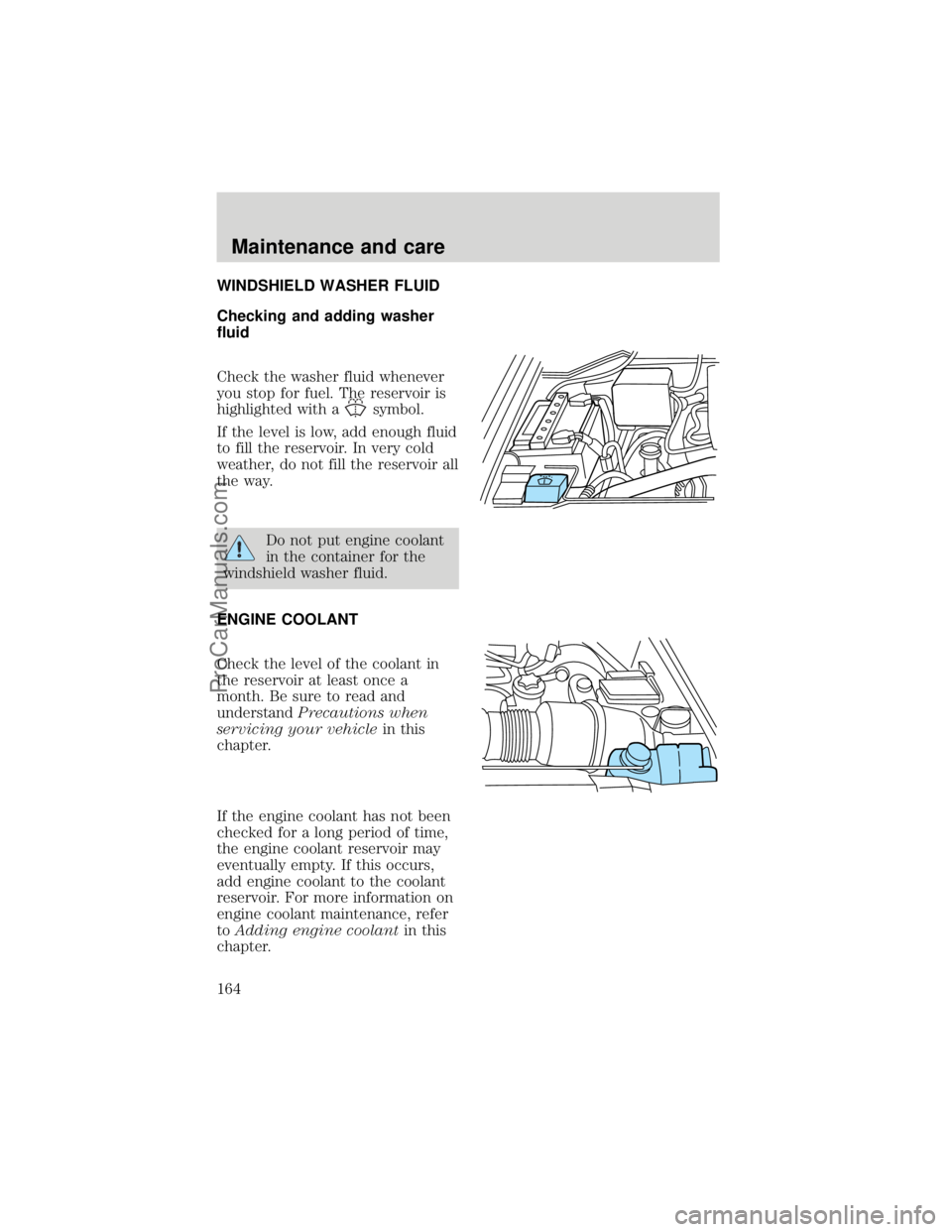 FORD F250 1998  Owners Manual WINDSHIELD WASHER FLUID
Checking and adding washer
fluid
Check the washer fluid whenever
you stop for fuel. The reservoir is
highlighted with a
symbol.
If the level is low, add enough fluid
to fill th