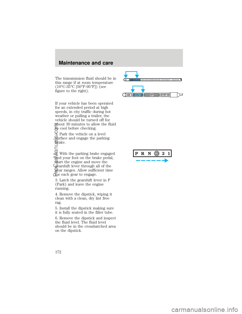 FORD F250 1998  Owners Manual The transmission fluid should be in
this range if at room temperature
(10ÉC-35ÉC [50ÉF-95ÉF]) (see
figure to the right).
If your vehicle has been operated
for an extended period at high
speeds, in