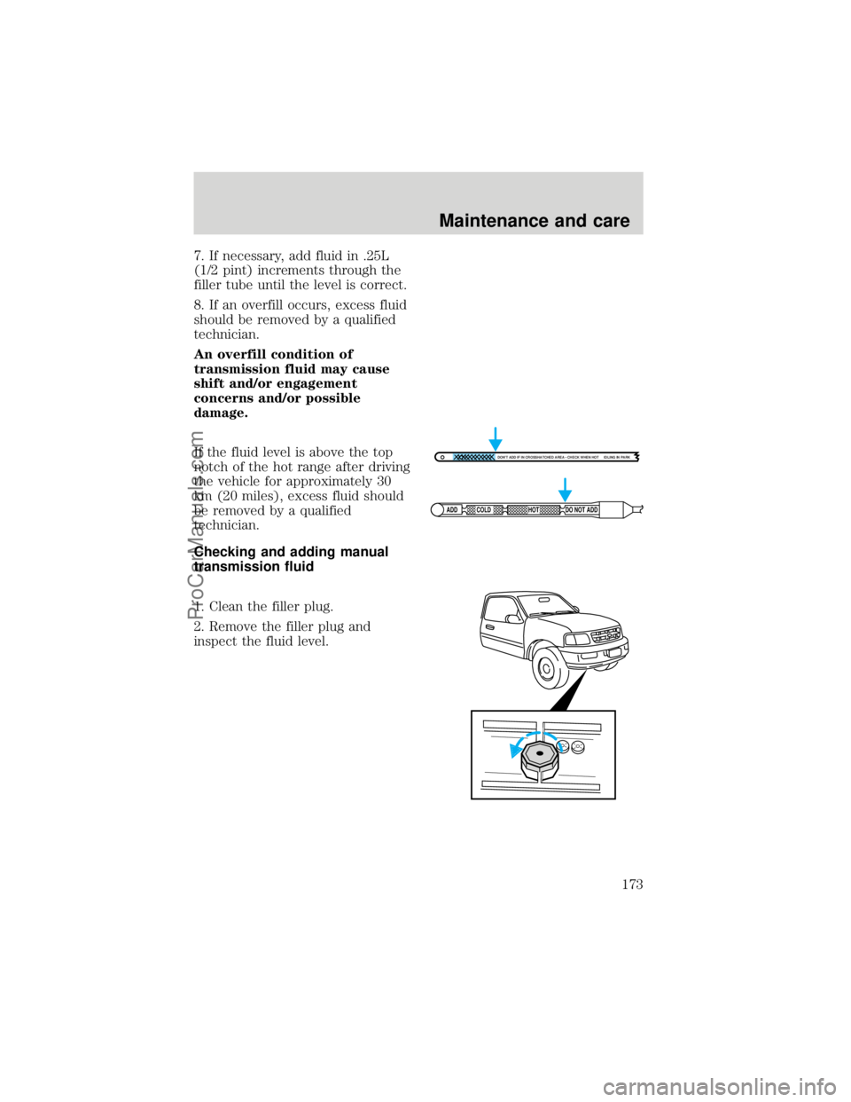 FORD F250 1998  Owners Manual 7. If necessary, add fluid in .25L
(1/2 pint) increments through the
filler tube until the level is correct.
8. If an overfill occurs, excess fluid
should be removed by a qualified
technician.
An over