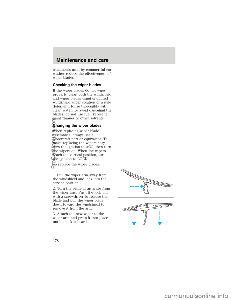 FORD F250 1998  Owners Manual treatments used by commercial car
washes reduce the effectiveness of
wiper blades.
Checking the wiper blades
If the wiper blades do not wipe
properly, clean both the windshield
and wiper blades using 