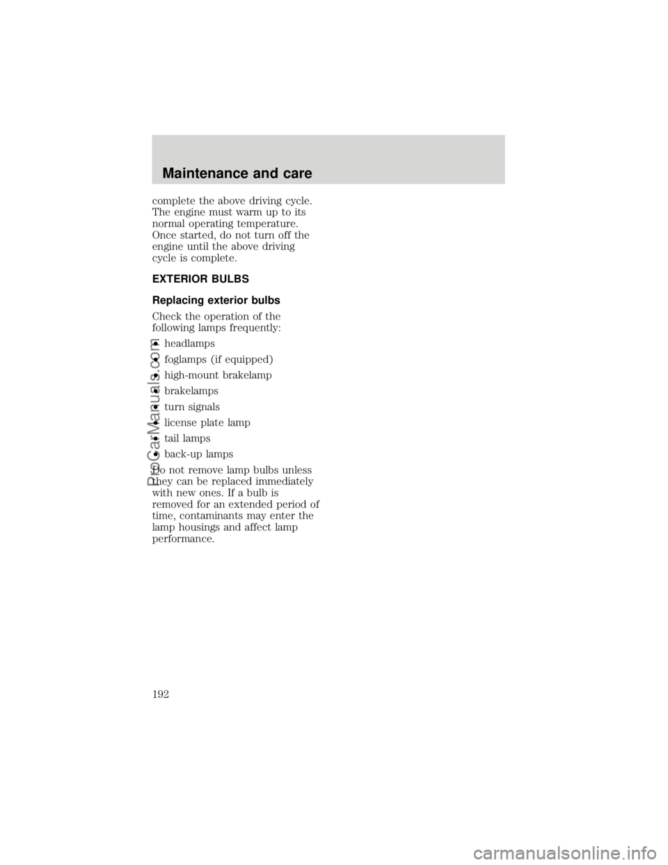FORD F250 1998  Owners Manual complete the above driving cycle.
The engine must warm up to its
normal operating temperature.
Once started, do not turn off the
engine until the above driving
cycle is complete.
EXTERIOR BULBS
Replac