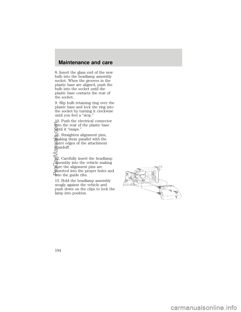 FORD F250 1998  Owners Manual 8. Insert the glass end of the new
bulb into the headlamp assembly
socket. When the grooves in the
plastic base are aligned, push the
bulb into the socket until the
plastic base contacts the rear of
t