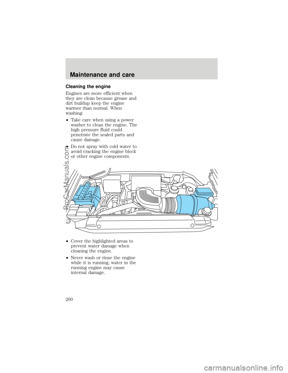 FORD F250 1998  Owners Manual Cleaning the engine
Engines are more efficient when
they are clean because grease and
dirt buildup keep the engine
warmer than normal. When
washing:
²Take care when using a power
washer to clean the 