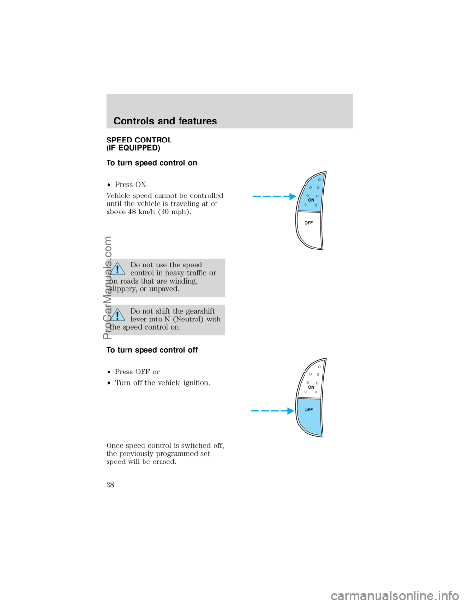 FORD F250 1998  Owners Manual SPEED CONTROL
(IF EQUIPPED)
To turn speed control on
²Press ON.
Vehicle speed cannot be controlled
until the vehicle is traveling at or
above 48 km/h (30 mph).
Do not use the speed
control in heavy t