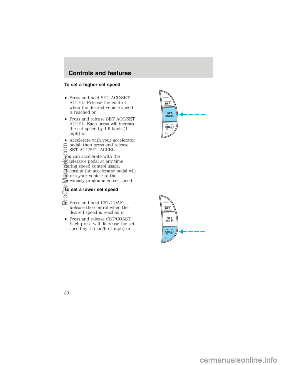 FORD F250 1998  Owners Manual To set a higher set speed
²Press and hold SET ACC/SET
ACCEL. Release the control
when the desired vehicle speed
is reached or
²Press and release SET ACC/SET
ACCEL. Each press will increase
the set s