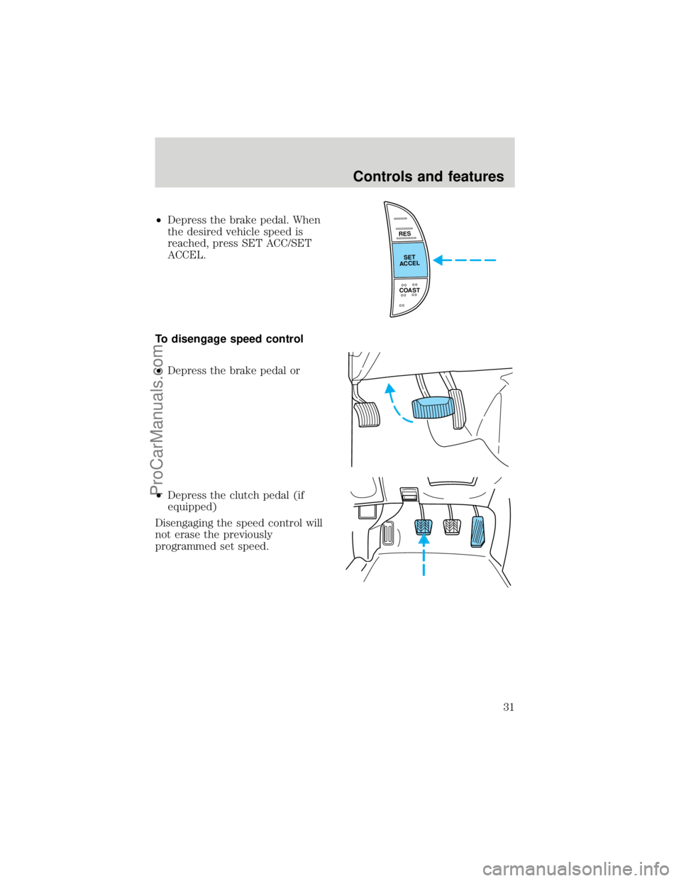 FORD F250 1998  Owners Manual ²Depress the brake pedal. When
the desired vehicle speed is
reached, press SET ACC/SET
ACCEL.
To disengage speed control
²Depress the brake pedal or
²Depress the clutch pedal (if
equipped)
Disengag