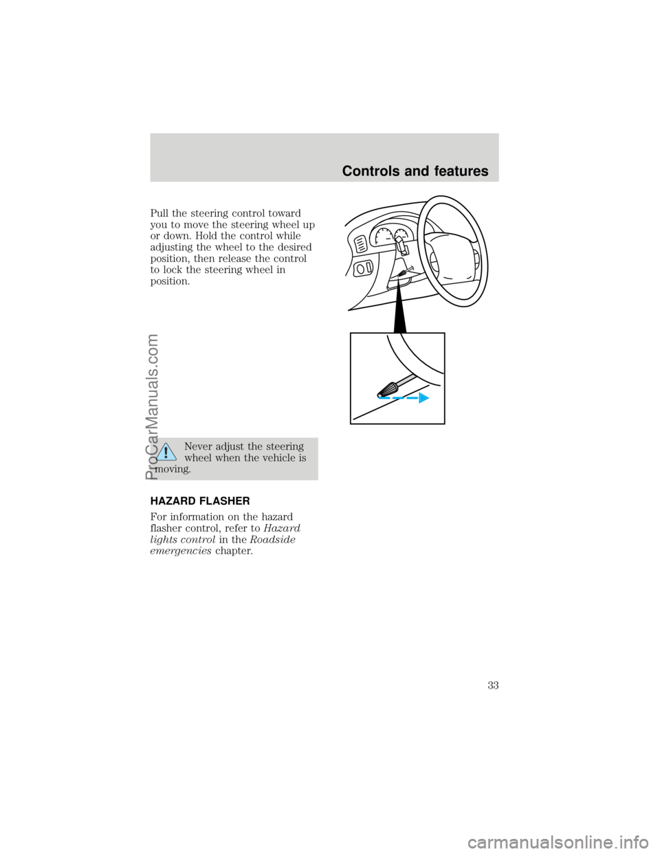 FORD F250 1998  Owners Manual Pull the steering control toward
you to move the steering wheel up
or down. Hold the control while
adjusting the wheel to the desired
position, then release the control
to lock the steering wheel in
p