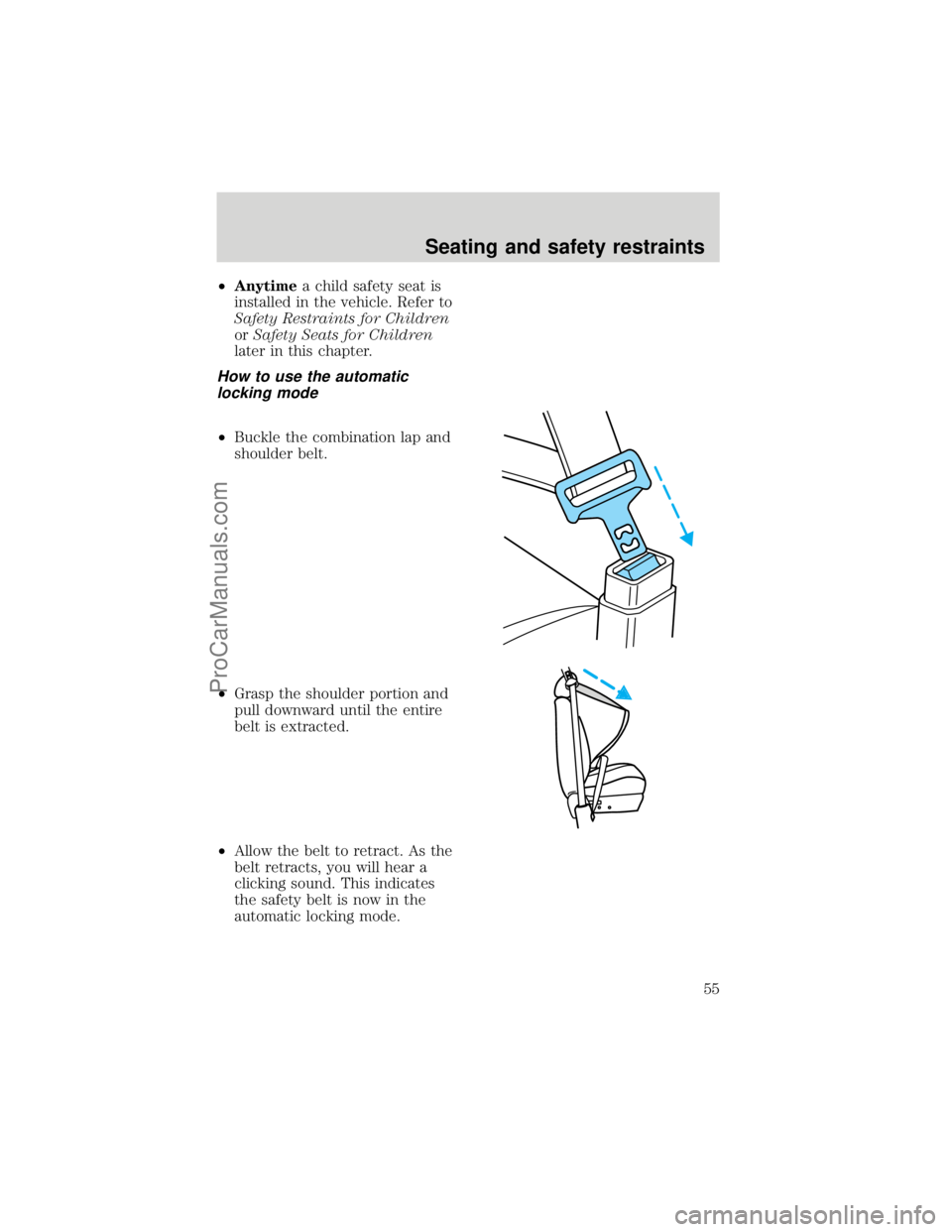 FORD F250 1998  Owners Manual ²Anytimea child safety seat is
installed in the vehicle. Refer to
Safety Restraints for Children
orSafety Seats for Children
later in this chapter.
How to use the automatic
locking mode
²Buckle the 