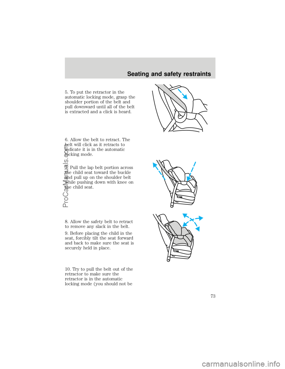 FORD F250 1998  Owners Manual 5. To put the retractor in the
automatic locking mode, grasp the
shoulder portion of the belt and
pull downward until all of the belt
is extracted and a click is heard.
6. Allow the belt to retract. T