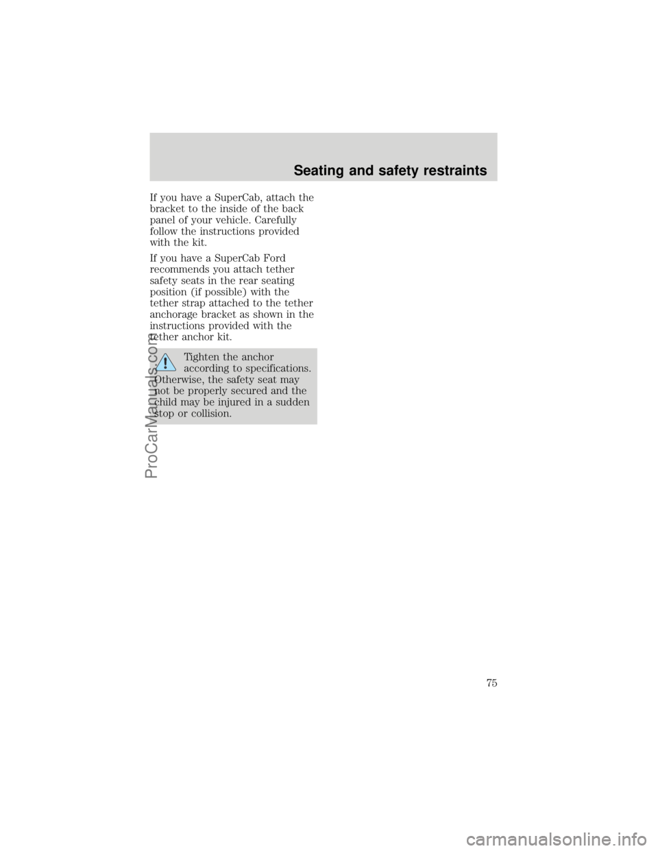 FORD F250 1998  Owners Manual If you have a SuperCab, attach the
bracket to the inside of the back
panel of your vehicle. Carefully
follow the instructions provided
with the kit.
If you have a SuperCab Ford
recommends you attach t