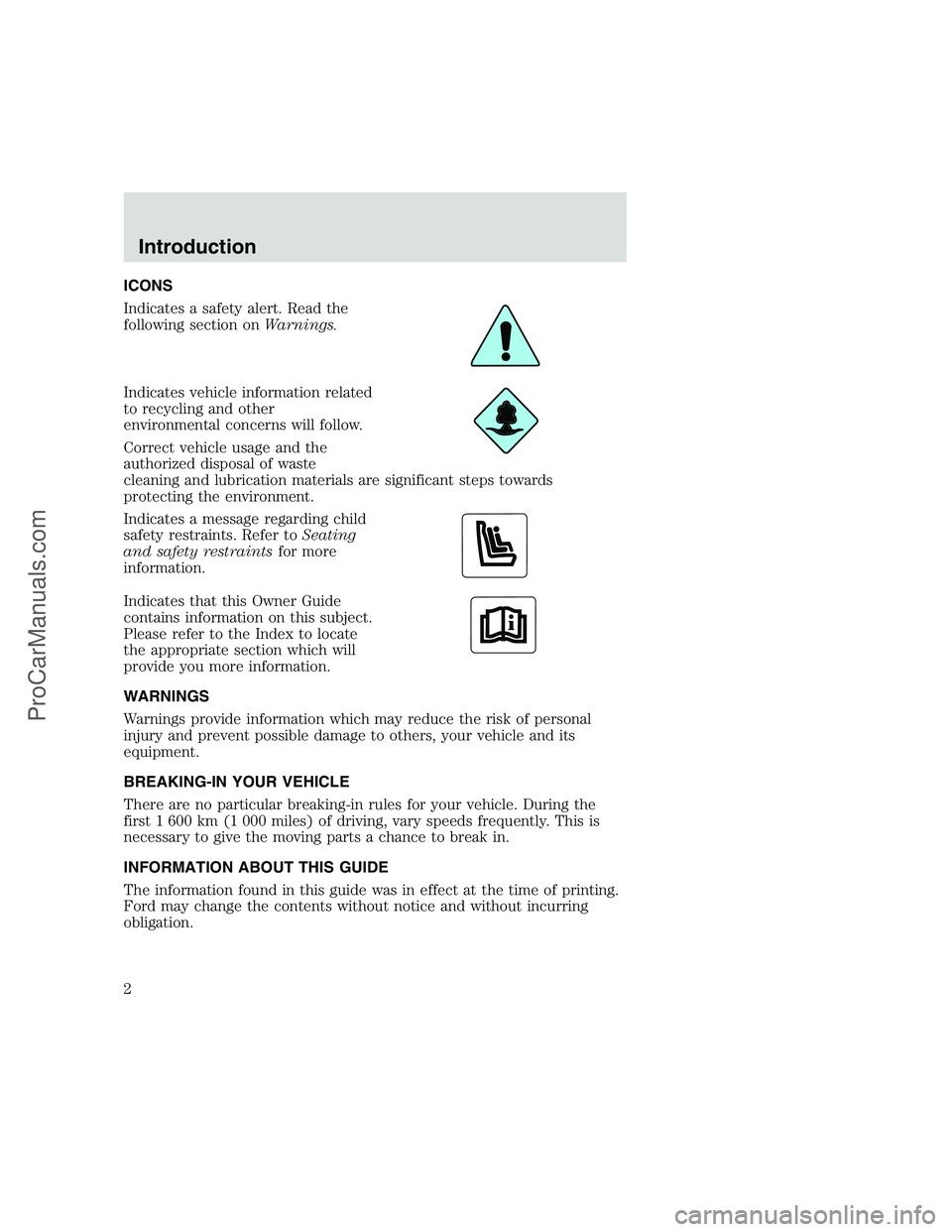 FORD F250 1999  Owners Manual ICONS
Indicates a safety alert. Read the
following section onWarnings.
Indicates vehicle information related
to recycling and other
environmental concerns will follow.
Correct vehicle usage and the
au