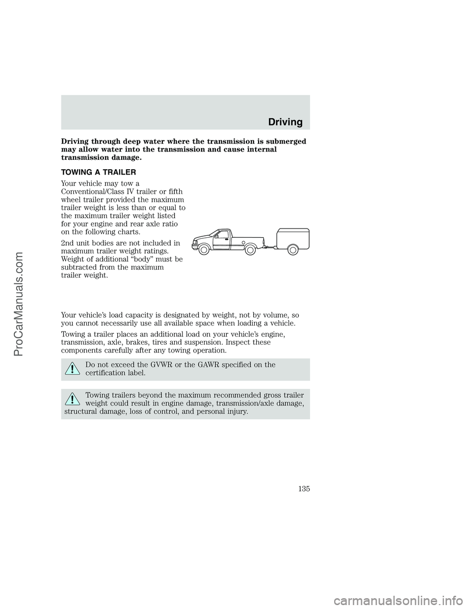 FORD F250 1999  Owners Manual Driving through deep water where the transmission is submerged
may allow water into the transmission and cause internal
transmission damage.
TOWING A TRAILER
Your vehicle may tow a
Conventional/Class 
