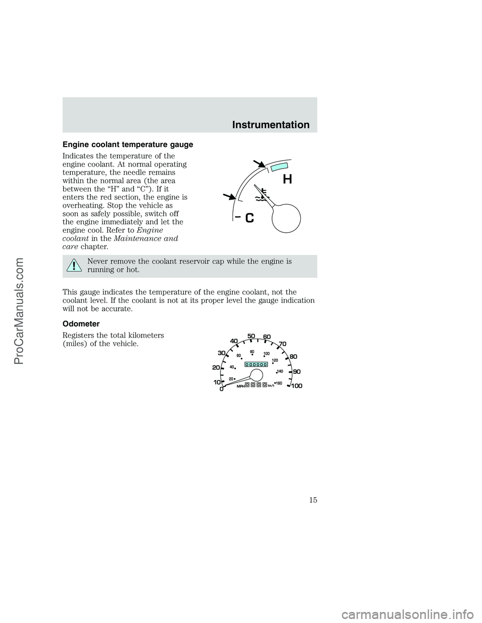 FORD F250 1999  Owners Manual Engine coolant temperature gauge
Indicates the temperature of the
engine coolant. At normal operating
temperature, the needle remains
within the normal area (the area
between the “H” and “C”).