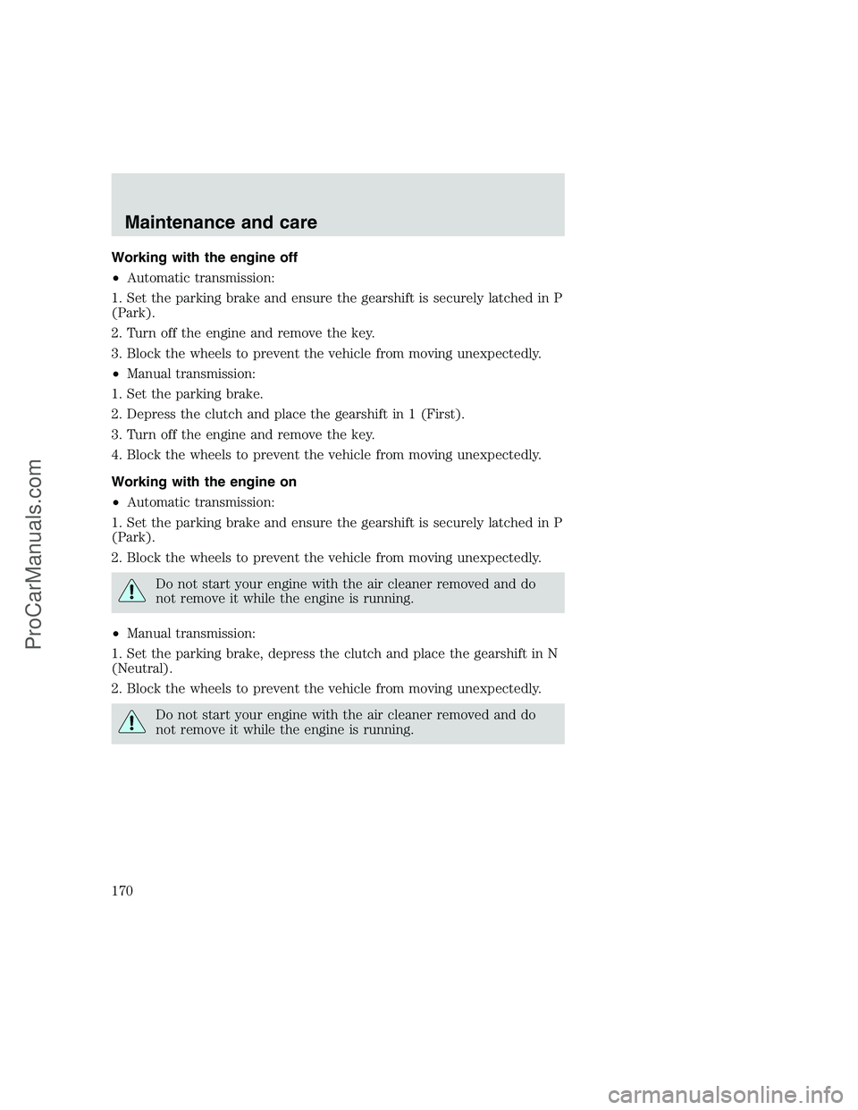 FORD F250 1999 Owners Manual Working with the engine off
•Automatic transmission:
1. Set the parking brake and ensure the gearshift is securely latched in P
(Park).
2. Turn off the engine and remove the key.
3. Block the wheels FORD F250 1999 Owners Manual Working with the engine off
•Automatic transmission:
1. Set the parking brake and ensure the gearshift is securely latched in P
(Park).
2. Turn off the engine and remove the key.
3. Block the wheels